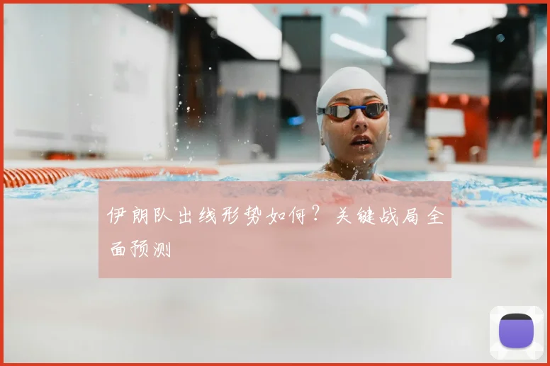 伊朗队出线形势如何？关键战局全面预测